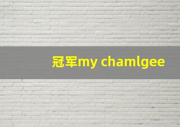 冠军my chamlgee